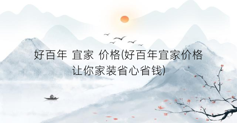 好百年 宜家 价格(好百年宜家价格让你家装省心省钱)
